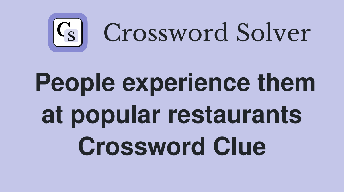 People experience them at popular restaurants Crossword Clue Answers